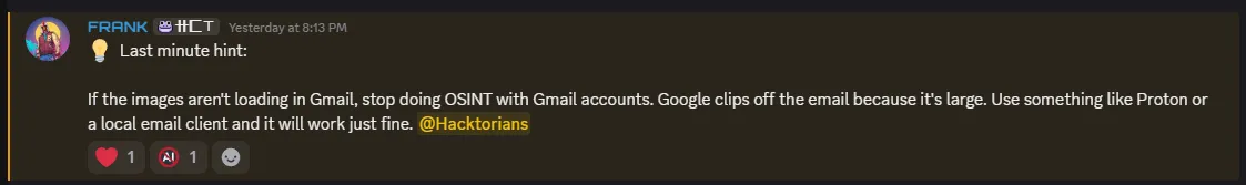Discord message from FRANK: "Last minute hint: If the images aren't loading in Gmail, stop doing OSINT with Gmail accounts. Google clips off the email because it's large. Use something like Proton or a local email client and it will work just fine."